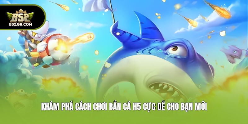 Khám phá cách chơi bắn cá h5 cực dễ cho bạn mới