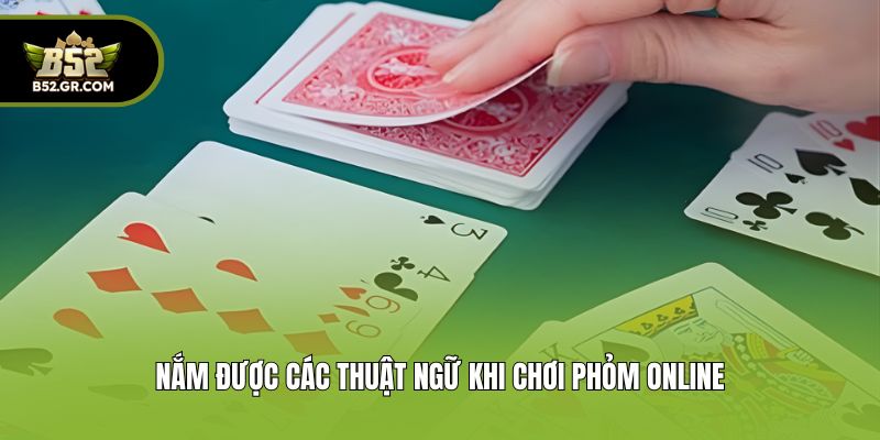 Nắm được các thuật ngữ khi chơi phỏm online
