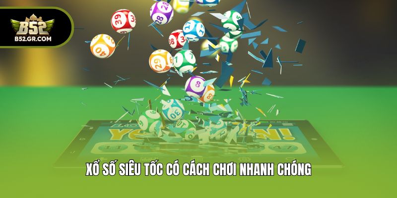 Xổ số siêu tốc có cách chơi nhanh chóng
